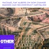 Rachael Kay Albers On How Change Makers Can Deconstruct Capitalism