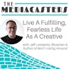 Live A Fulfilling, Fearless Life As A Creative with Jeff Leisawitz, Author of Not F*cking Around