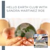 Hello Earth Club With Sandra Martinez Roe