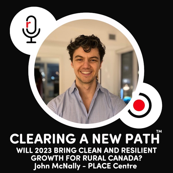 WILL 2023 BRING CLEAN AND RESILIENT GROWTH FOR RURAL CANADA? John McNally - PLACE Centre