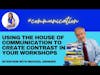 Using the House of Communication to create contrast in your workshops