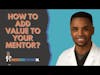 How to Add Value to Your Mentor I Clip From Episode 77