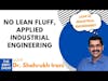 No Lean Fluff, Applied Industrial Engineering with Dr. Shahrukh Irani | The EBFC Show 063
