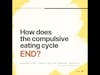 how does the compulsive eating cycle end?