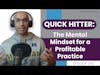 Quick Hitter: The Mental Mindset for a Profitable Practice | E196