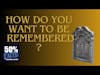 What do you want to be remembered for? | 50% Facts | One Good Question