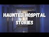 True hospital ghost stories to make your skin crawl - Part 1