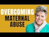 Kelly Campbell - How To Overcome Maternal Abuse | Trauma Healing Podcast
