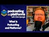 What is Podcasting and Platforms?