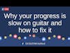 Why Your Progress is Slow on Guitar and How to Fix It