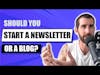 Should You Start A Newsletter Or A Blog?