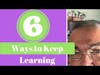 6 Ways to Keep Learning