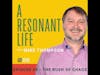 A Resonant Life - Ep 29: The Rush of Chaos