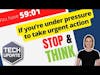 Tech Update - If you’re under pressure to take urgent action – stop and think