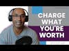 The Benefits of Charging What You're Worth - E169