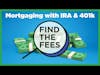 Find the Fees - Mortgaging with IRA & 401k