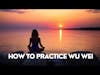 How to Practice Wu Wei | It's Not You, It's Me