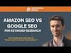 Amazon SEO vs Google SEO for Keyword Research