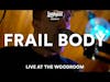 FRAIL BODY - LIVE AT THE WOODROOM (HOUSE SHOW) 01/29/2020