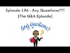 Any Questions??? (The Q&A Episode) (Episode 106)