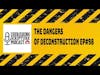 The Dangers of Deconstruction Ep#98