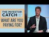The Investor Catch - What Are You Paying For?