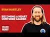 Becoming a Heart Centered Leader with Ryan Hartley