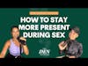 How to Stay More Present During Sex