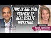 This Is The Real Purpose Of Real Estate Investing - Maria Zondervan