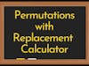 Permutations with Replacement Calculator