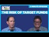The Risk of Target Funds - 5 Minute Episode