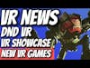 VR News - DND VR, Underdogs, Crumbling, Showcase Hype, Upcoming VR Games, and More!