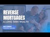 Reverse Mortgages Can Help Build Long Term Wealth