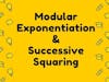 Modular Exponentiation and Successive Squaring