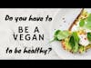 Do I have to be a vegan to be healthy?