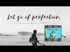 Let Go Of Perfectionism and Be More Intentional Your Time