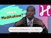 What is Meditation and how to do it | The Holistic Motivator on the Health Channel