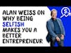 Alan Weiss: Being selfish makes you a better entrepreneur (+ instantly turn your idea into an offer