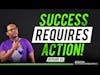 SUCCESS REQUIRES ACTION || #EP43