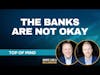 The Banks Are Not Okay | Top of Mind Series