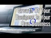 Growth Of Your Business Is Your Own Business (Two Minute Business Wisdom)