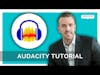 How To Use Audacity - Tutorial For Beginners