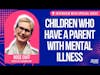 Children who have a parent with mental illness - Interview with Rose Cuff from Satellite Foundation