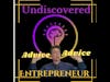 Undiscovered Advice ep.6 5 Entrepreneur's advice