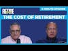 The Cost of Retirement - 5 Minute Episode