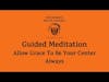 Guided Meditation: Allow Grace To Be Your Center Always