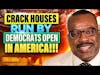 CRACK HOUSES RUN BY DEMOCRATS OPEN IN AMERICA!!!