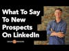 What to Say to New Prospects on LinkedIn.