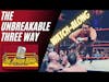 The Unbreakable Three Way - WATCH ALONG