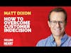 How To Overcome Customer Indecision with Matt Dixon